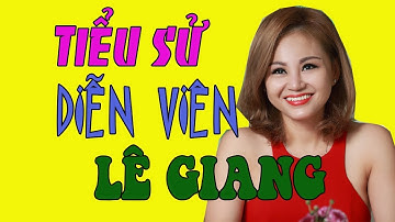 Tiểu sử diễn viên LÊ GIANG - Cuộc đời và sự nghiệp Lê Giang
