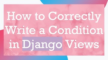 How to Correctly Write a Condition in Django Views