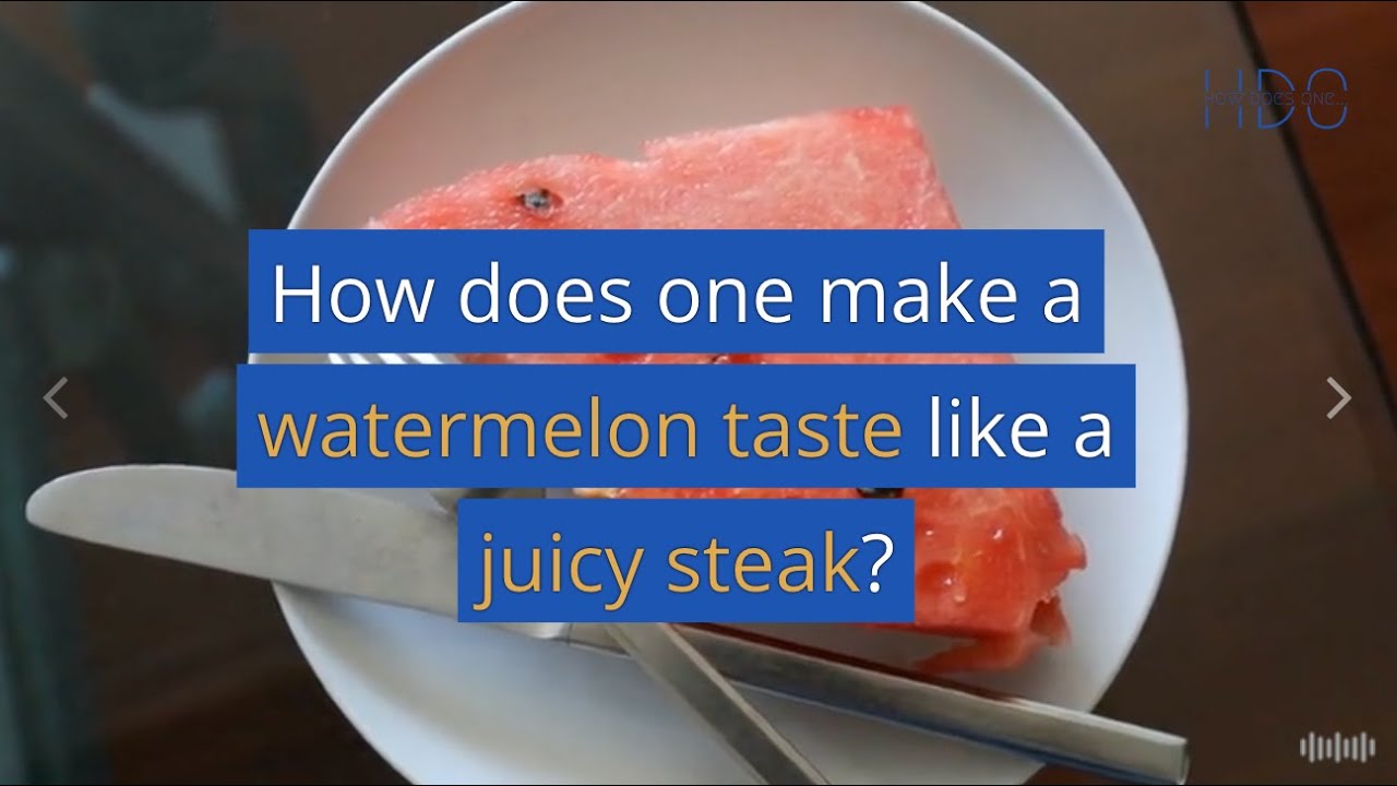 How does one make a watermelon taste like a juicy steak? YouTube