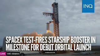 SpaceX test fires Starship booster in milestone for debut orbital launch