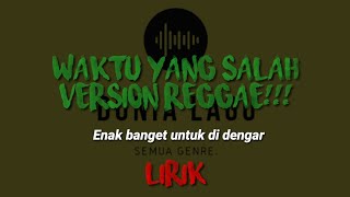 Video thumbnail of "WAKTU YANG SALAH VERSION REGGAE!!!"