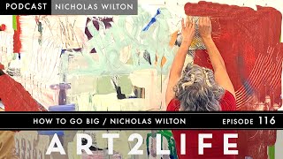 How to Go Big - Nicholas Wilton - Art2Life Podcast Episode 116