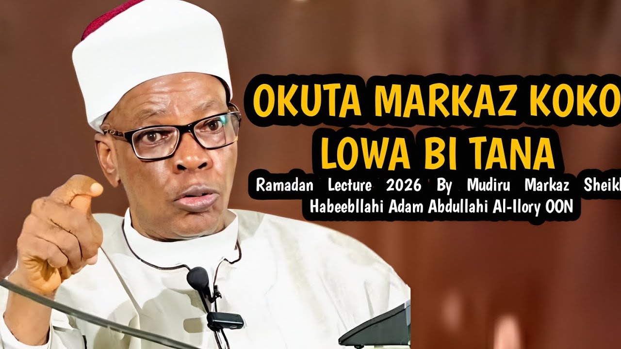 OKUTA MARKAZ KOKO LOWA BI TANA|Ramadan Lecture 2026 By Mudiru Markaz Sheikh Habeebllah Adam Al-Ilory