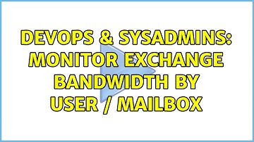 DevOps & SysAdmins: Monitor Exchange bandwidth by user / mailbox (2 Solutions!!)