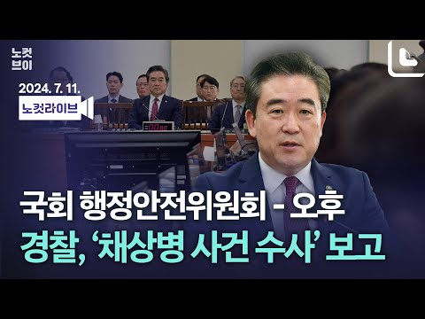 [풀영상 다시보기]&amp;#39;채상병 사건 수사&amp;#39; <strong>경찰</strong>, 행안위 보고…여야 공방 <strong>전망</strong> - 오후｜2024. 7. 11.