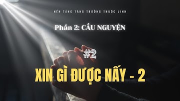 Bài 2: XIN GÌ ĐƯỢC NẤY - P. 2 | CẦU NGUYỆN || MSB