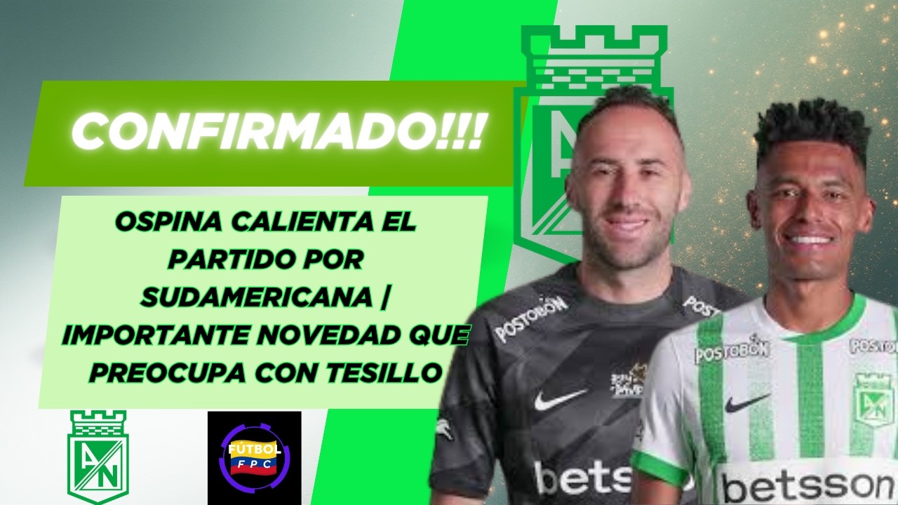 😱DAVID OSPINA CALIENTA EL PARTIDO POR COPA SUDAMERICANA👀IMPORTANTE NOVEDAD CON TESILLO QUE PREOCUPA🚨