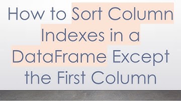 How to Sort Column Indexes in a DataFrame Except the First Column