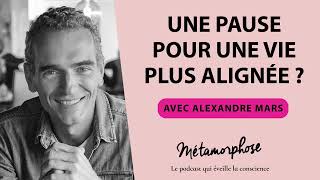 Une Pause Pour Une Vie Plus Alignée ? Avec Alexandre Mars