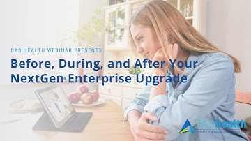 Before, During, and After Your NextGen Enterprise Upgrade