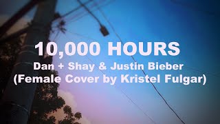 10,000 HOURS - Dan + Shay & Justin Bieber (Female Cover by Kristel Fulgar) (Lyrics)