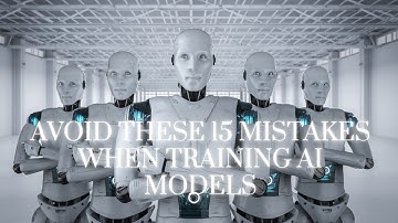 Avoid These 15 Mistakes When Training AI Models: Expert Tips