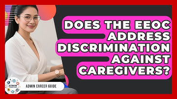 Does The EEOC Address Discrimination Against Caregivers? - Admin Career Guide