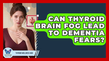 Can Thyroid Brain Fog Lead To Dementia Fears? - Thyroid Wellness Hub