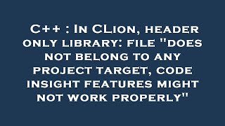 C++ : In CLion, header only library: file "does not belong to any project target, code insight featu
