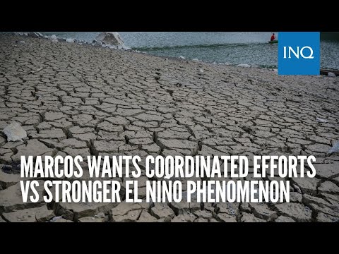 Marcos wants coordinated efforts vs stronger El Niño phenomenon