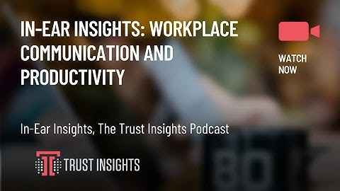 In-Ear Insights: Workplace Communication and Productivity