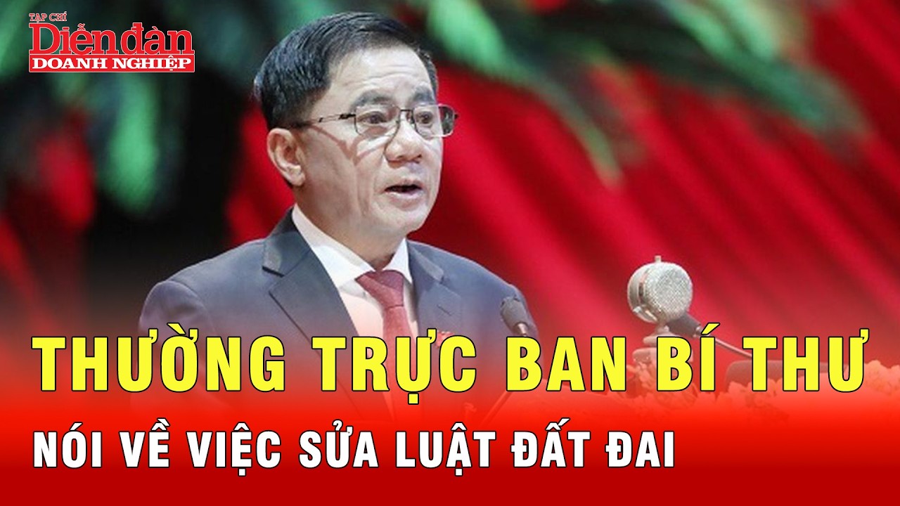 Thường trực Ban Bí thư nói về việc sửa đổi toàn diện Luật Đất đai | Tin tức 24h