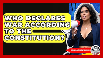 Who Declares War According To The Constitution? - Learn About Libertarianism