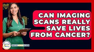 Can Imaging Scans Really Save Lives From Cancer? - Oncology Support Network