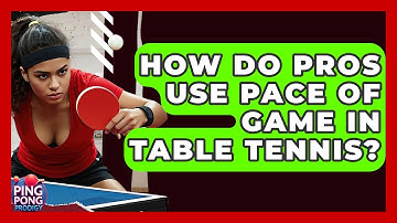 How Do Pros Use Pace Of Game In Table Tennis? - Ping Pong Prodigy