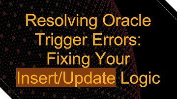 Resolving Oracle Trigger Errors: Fixing Your Insert/Update Logic