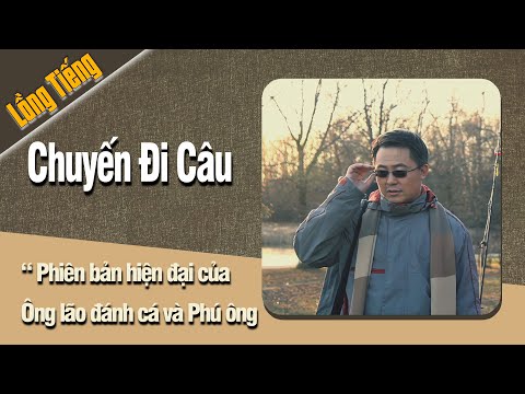 Phim Ngắn: “Chuyến Đi Câu&quot; | Cuộc đối thoại giữa “Ông lão đánh cá và Phú ông&quot; phiên bản hiện đại