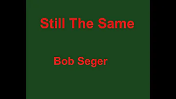 Still The Same  - Bob Seger - with lyrics