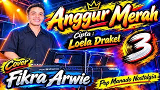 ANGGUR MERAH 3 - Cover Fikra Arwie || Pop Manado Nostalgia Cipt: Loela Drakel 