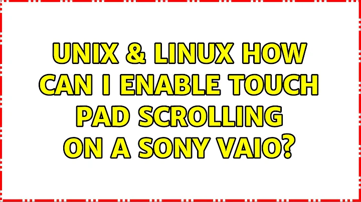 Unix & Linux: How can I enable touch pad scrolling on a Sony Vaio? (4 Solutions!!)