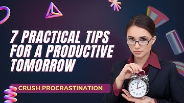 Crush Procrastination - 7 Practical Tips for a Productive Tomorrow