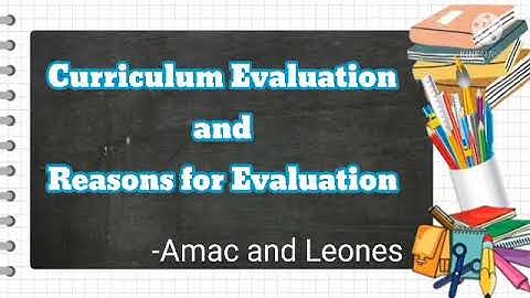 CURRICULUM EVALUATION AND REASONS FOR EVALUATION