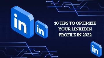 10 Tips To Optimize Your LinkedIn Profile In 2022