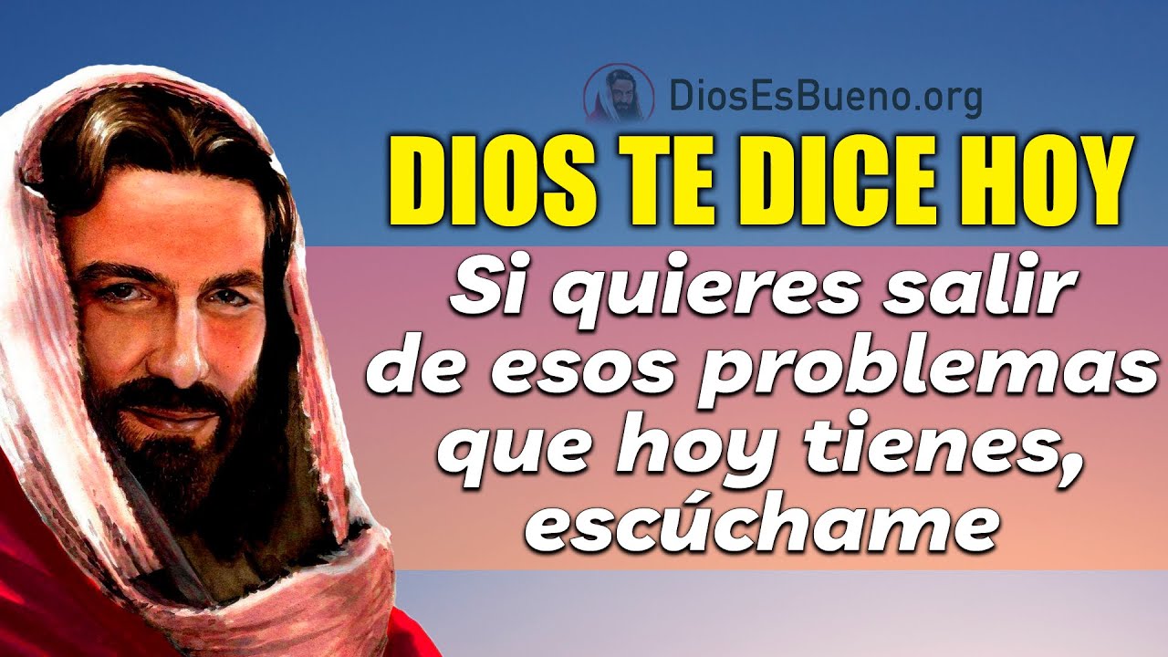 Dios te Dice Hoy: Si quieres salir de esos problemas que hoy tienes ...