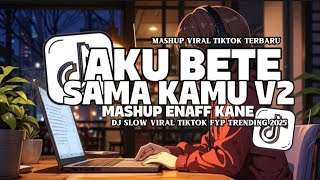 DJ VIRAL AKU BETE SAMA KAMU V2 MASHUP ENAFF  VIRAL SLOW TIKTOK REMIX  SOUND JEDAG JEDUG MENGKANE