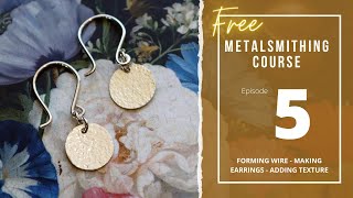 Episode 5: Forming wire, making earrings and adding texture - (free) Online Metalsmithing Class