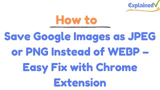 How to Save Google Images as JPEG or PNG Instead of WEBP – Easy Fix with Chrome Extension