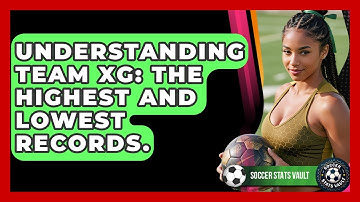 Understanding Team xG: The Highest And Lowest Records. - Soccer Stats Vault
