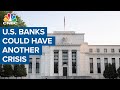 Why the U.S. banking system could be on the verge of another crisis