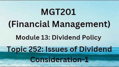 MGT201 (Financial Management) Module 13:Dividend Policy Topic 252:Issues of Dividend Consideration-1