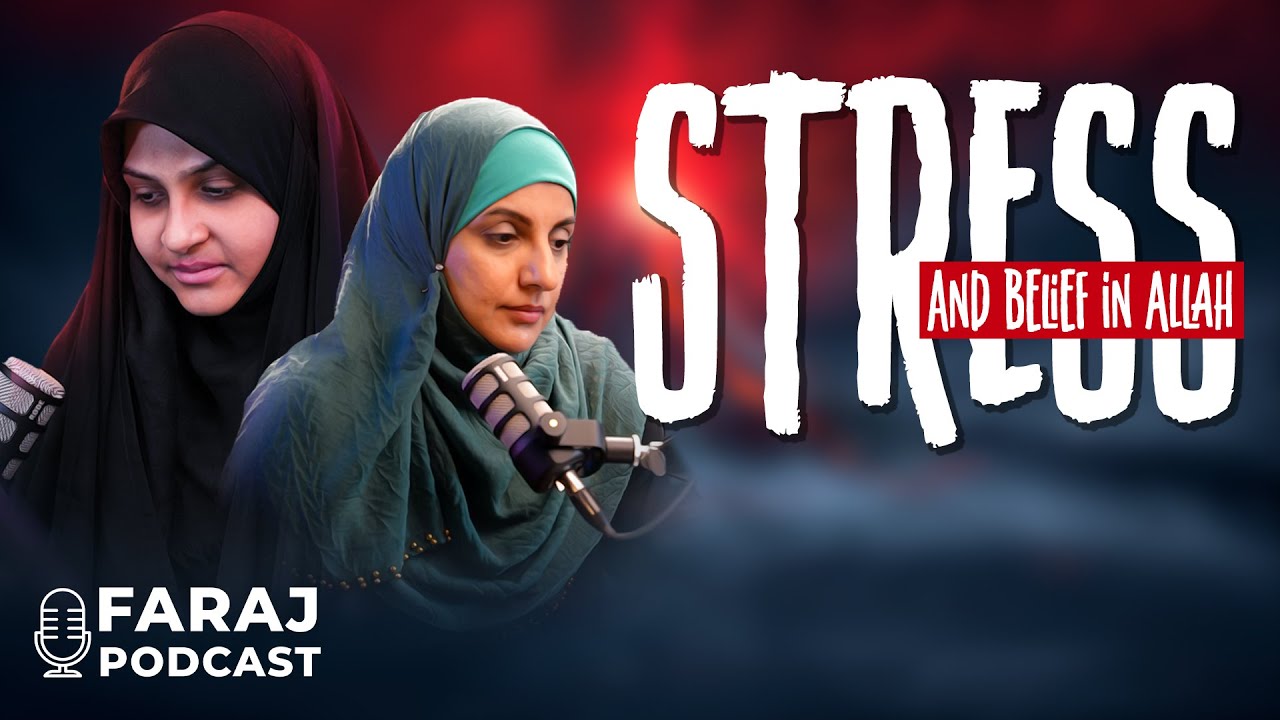 Stress and Belief in Allah | Faraj Podcast | Sr. Sabira Kanji & Siddiqa Valli