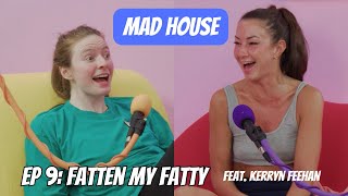 Fatten My Fatty feat. Kerryn Feehan | Mad House with Maddy Smith | Episode #9