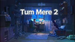 Tum Mere 2 (Slowed Reverb)