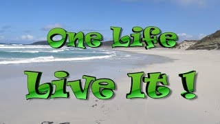 One Life....LIVE IT!