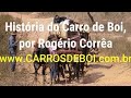 História do Carro de Boi, por Rogério Corrêa [documentário sobre sua origem e importância]