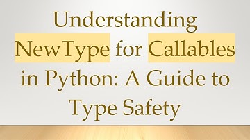 Understanding NewType for Callables in Python: A Guide to Type Safety