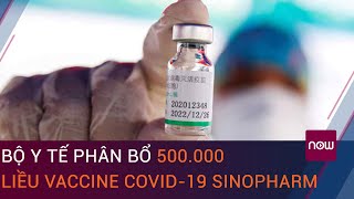 Bộ Y tế phân bổ 500.000 liều vaccine Covid-19 Sinopharm | VTC Now