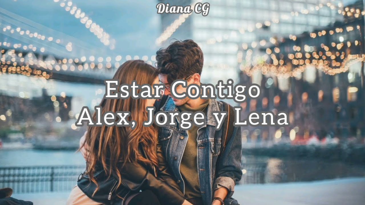 Estar Contigo Alex, y Lena (Letra) YouTube