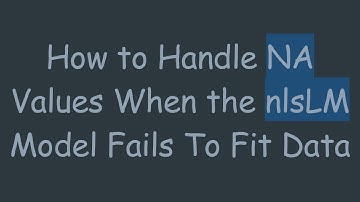 How to Handle NA Values When the nlsLM Model Fails To Fit Data