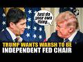 “Just do your own thing…” Trump wants Kevin Warsh to be independent Chair of Federal Reserve
